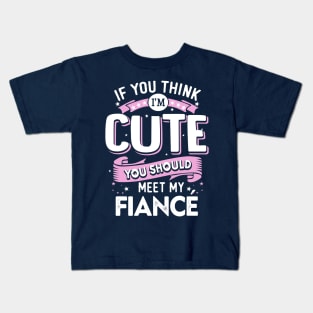 If You Think I'm Cute You Should See My Fiance Kids T-Shirt